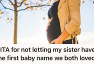 Her Sister Is Angry They’ve Chosen A Baby Name She Also Loved, But This Mom-To-Be Doesn’t Want To Pick A New One