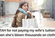 His Wife Spent What She Considered “Fun Money” On Frivolous Purchases, So He Doesn’t Want To Pay Her College Tuition