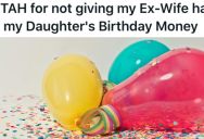 His Ex Wife Found Out He Has Been Giving Their Daughter Money For Her Birthday, And Now She Wants Half Of It