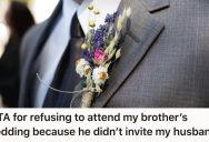 Her Brother Won’t Let Her Bring Her Husband To His Wedding, So She Refuses To Go As Well