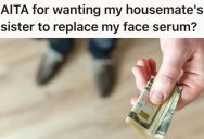 Her Housemate’s Guest Broke An Expensive Face Serum, And Now She Wants Her To Give Her The Cost Or Replace It