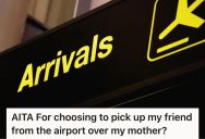 He Chose To Pick Up His Friend Over His Mom, Who Arrived At The Same Time In A Different Airport. Now His Mom’s Feelings Are Hurt By The Choice.