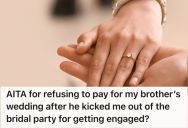 When She Got Engaged Her Future Sister-In-Law Thought She Was Stealing Her Spotlight And Asked Her To Step Down As A Bridesmaid. Now Her Brother And Future Sister-In-Law Still Want Her To Help Pay For Their Wedding.