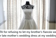 Brother’s Fiancée Wants To Wear Their Late Mother’s Wedding Dress To Her Wedding, But She Thinks It’s An Incredibly Insensitive Request