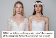 One Of Her Bridesmaid’s Wanted To Bring Her Boyfriend, Even Though She Didn’t Have A Plus-One. So When The Bride Told Her No, She Left Early And Never Spoke To Her Again.