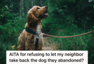 Homeowner Took Care Of A Dog The Neighbors Abandoned When They Moved Out, But Now They Want The Pooch Back And She Says No