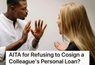 His Coworker Is Mad That He Refused To Cosign A Personal Loan, But He Thinks His Financial Security Is More Important