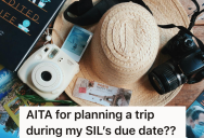 She Has A Vacation Planned At The Same Time Her Pregnant Sister-In-Law’s Due Date, So Her Husband Thinks She Should Cancel The Trip But She Says No Way