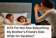 She Agreed To Babysit Her Brother’s Kids During Their Family Vacation, But She Refused When His Friends Tried To Use Her As A Babysitter Too