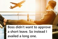 His Boss Denied Him Leave After He Had Already Made Plans, So When Corporate Gave Him An Opportunity To Leave For Longer He Took It