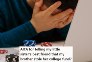 When A Family Friend Asked Her Brother To Manage A College Fund For Them, He Took It And Lost It Gambling. Now He’s Upset She Told Them The Truth.