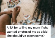 There Weren’t Many Photos Of Her Daughter For Scrapbooks, And She Asked If She Had Any She Could Use. So Her Daughter Reminds Her That Maybe She Should Have Taken More At The Time.