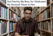 After Being Fired For No Reason By His Boss He Went Back To School, And Then Dedicated His Doctoral Thesis To That Same Boss To Prove A Valuable Point