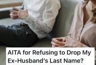 Ex-Husband Asks For His Last Name Back Before His Next Wedding, But She Refuses To Change Back To Her Maiden Name