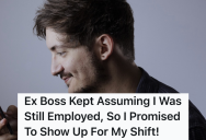 His Boss Forgot He Quit And Kept Asking Him To Show Up For A Shift, So He Eventually Said He’d Be There And Never Showed Up