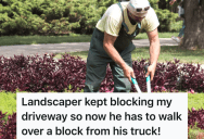 His Neighbor’s Landscaper Blocked His Driveway Every Week When He Needed To Leave, So He Made It Impossible For The Landscaper To Ever Do it Again