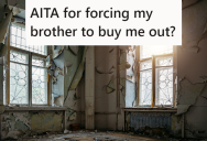 His Brother Had Five Years To Come Up With Plans To Flip A Derelict Property They Bought, So This Guy Says It’s Time To Get Rid Of The House Or He Has To Buy Him Out