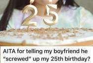 Boyfriend Pushes For Big Birthday Plans But Then Bails Last Minute. Now She Feels He Ruined Her 25th.