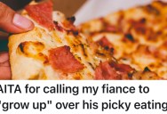 Fiancé’s Picky Eating Embarrasses His Partner, So She Tells Him To “Grow Up” And Act Like An Adult