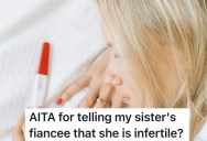 His Sister Is Keeping Her Infertility A Secret From Her Fiancé, But He Decides To Tell Him Anyway And Now His Whole Family Is Furious With Him