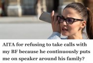 Her Long-Distance Boyfriend Refused To Take Her Off Speaker Around His Family, So She Questioned If He Was Really Listening To Her Needs