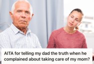 Daughter Helped With Her Aging Mother And Discovered Her Father Had Been Neglecting Her, So When He Complained About Having To Take Of Her She Called Him Out