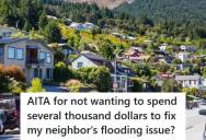 A Homeowner Refuses To Spend Thousands To Fix A Neighbor’s Flooding Problem, But Now Tensions Are High About Who Is Responsible