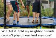 After Years Of Criticism From Their Neighbors, A Homeowner Considers Banning Their Kids From Playing On Their Land