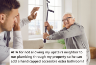 Upstairs Neighbor Asked If He Could Remodel His Home To Help His Disabled Wife, But The Remodel Would Cause Major Problems To The Downstairs Unit, So The Owner Said No