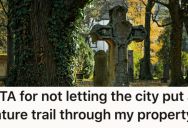 Homeowner Bought Property That Includes A Cemetery, But Now Neighbors Are Mad They Won’t Let The City Put In An Access Trail