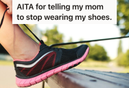 Her Mom Keeps Wearing Her Expensive Running Shoes, Even Though She Has Told Her To Stop Multiple Times