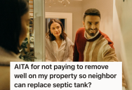 She Needs The Neighbors To Move Their Well So She Can Replace Her Septic Tank, So She Threatens Them With Legal Action Claiming They Don’t Have A Permit