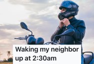 His Neighbor Won’t Stop Partying Late At Night, So He Makes Sure To Warm Up His Motorcycle Right By Her Window Early In the Morning