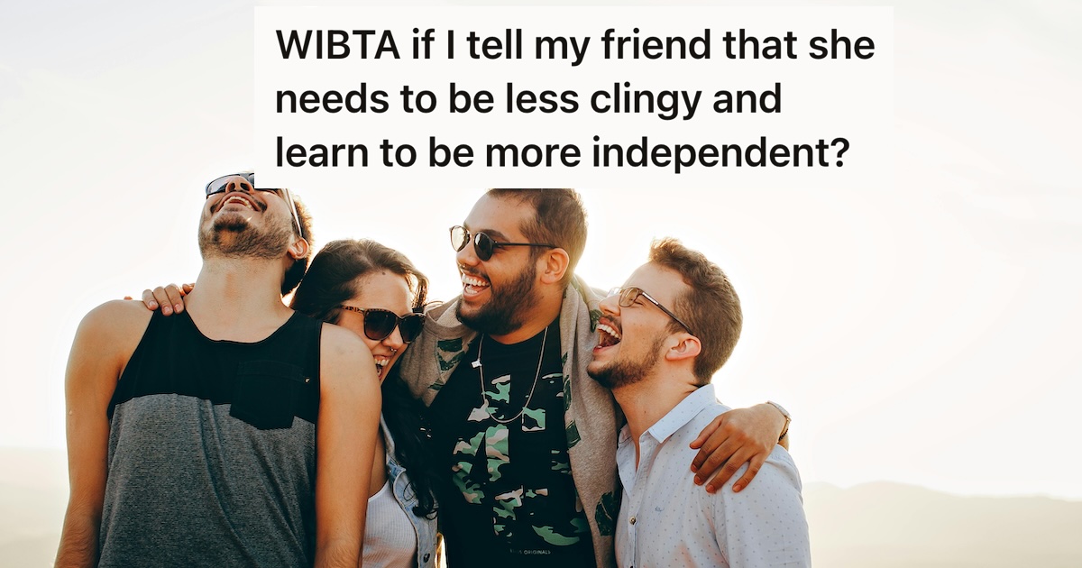 Friend’s Clinginess Is Harshing Their Vibe, But He Wonders If He’s The Jerk For Suggesting They Be More Independent » TwistedSifter