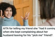 Her Friend Ignores Warnings About Her Husband’s “Pick Me” Friend, So When He Actually Does Leave She Told Her She Had It Coming