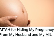 Wife Hides Pregnancy To Avoid Drama With Her Mother-In-Law, But Now SHe Wonders If She Was Wrong To Hide It From Her Husband Too