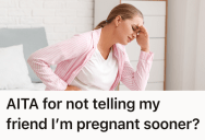 Expectant Mother Waited Until The Second Trimester To Tell Her Friend About Her Pregnancy, But Instead Of Being Excited For Her, Her Friend Felt Betrayed She Didn’t Know Sooner