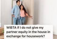 Woman Plans To Buy A New House With Her Money, But Her Live-In Boyfriend Wants Equity Because Of The Housework He Does For Her