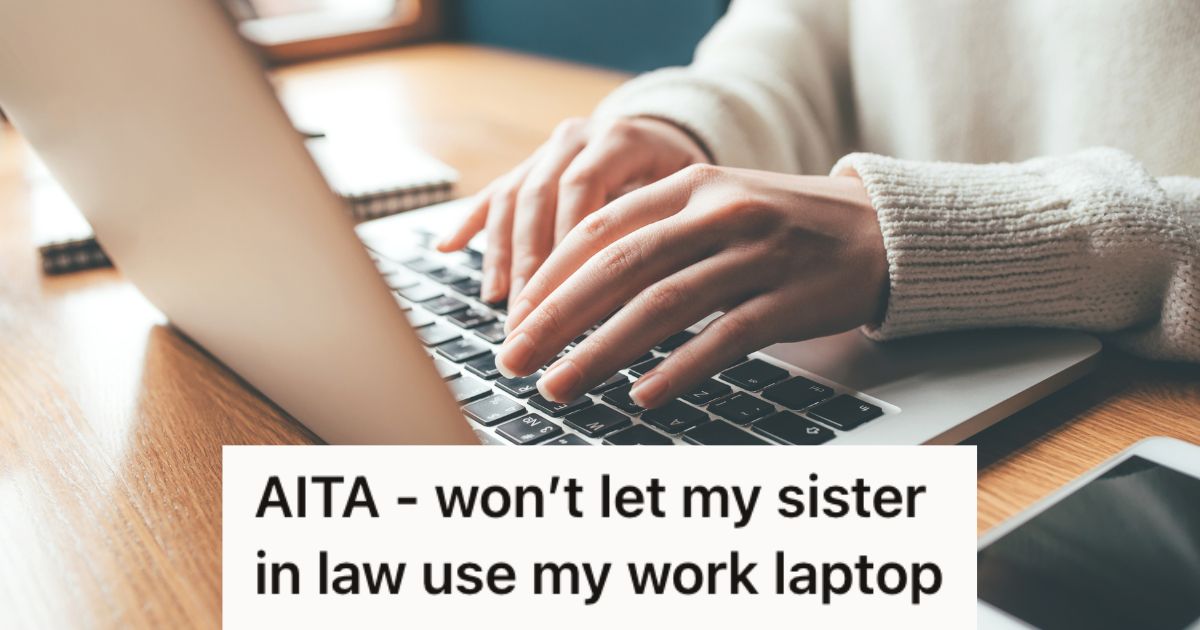 Sister-in-Law Wants To Use Her Work Laptop While She’s Gone, But She Isn’t Comfortable Letting Her Use The Laptop » TwistedSifter