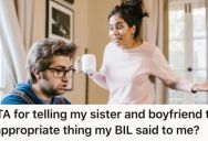 Her Brother-In-Law Said Something Inappropriate To Her, So She Told Her Sister And Now She Feels Bad Their Marriage Is In Trouble