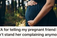 Her Pregnant Friend Has Really Negative Energy, So She Called Her Out For Putting A Damper On Her Own Pregnancy