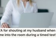 She Yelled At Her Husband For Barging In While She Was Doing A Timed Test. Now His Feelings Are Hurt And Things Are Tense.