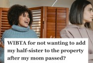 Daughter Has Been Renting A Home From Her Mom, But She Passes And Her Half-Sister Inherits The Home. Now She Wants To Be Added To The Deed, But Her Sis Doesn’t Want To.