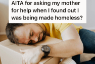 Son Was Getting Kicked Out Of His Rental Property, So He Called His Mom To Ask If He Could Move In. But His Mom Said She’d Rather See Him Homeless Than Let Him Move In With Her.