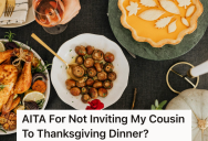 Her Younger Cousin Acts Entitled And Rude When He Comes Over, So She Invited Everyone In Her Family To Thanksgiving Dinner Except For Him