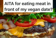 She Went Out On A Date With A Guy Who Was A Vegan, But She Still Ordered A Cheeseburger. Now He’s Calling Her Out On It, And She’s Wondering If She Did Anything Wrong.