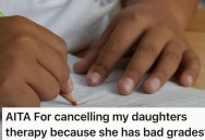 Therapy Helps Daughter Return To “Normal” Except For Her Grades, So Dad Wants to Cancel Her Sessions Until She Improves Her Grades