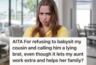 Teen Was Forced To Babysit For Her Cousin Who Constantly Manipulated To Get His Way, But When She Stood Up For Herself It Sparked A Family Fight