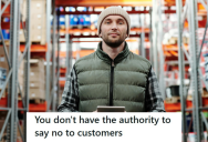 His Boss Didn’t Let Him Refuse A Customer’s Unreasonable Request, So He Made Sure The Boss Would See The Consequences Of Their Silly Policy
