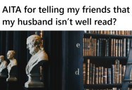 Friends From College Asked Her Husband If He Reads Fiction And He Said No, She Chimed In And Told Them He Isn’t Well Educated